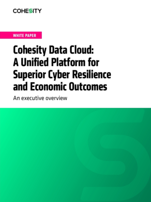 Cohesity Data Cloud: A Unified Platform for Superior Cyber Resilience and Economic Outcomes