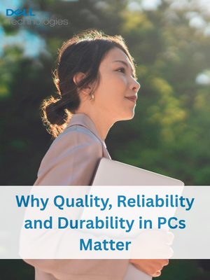 Why Quality, Reliability and Durability in PCs Matter